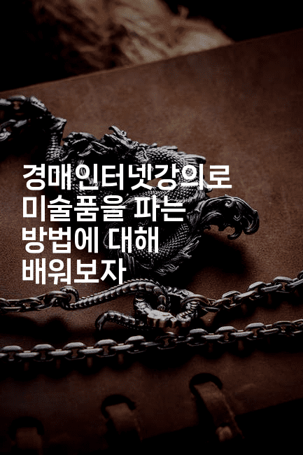 경매인터넷강의로 미술품을 파는 방법에 대해 배워보자2-경매따