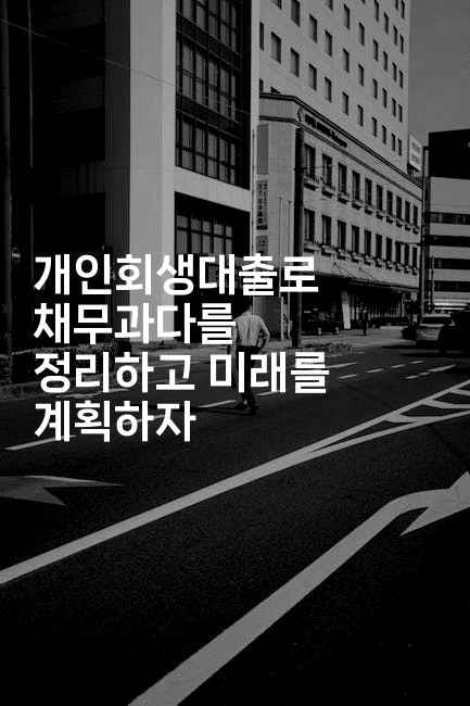 개인회생대출로 채무과다를 정리하고 미래를 계획하자-경매따