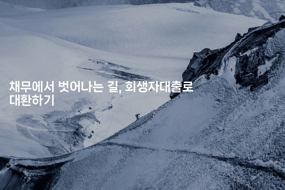 채무에서 벗어나는 길, 회생자대출로 대환하기-경매따