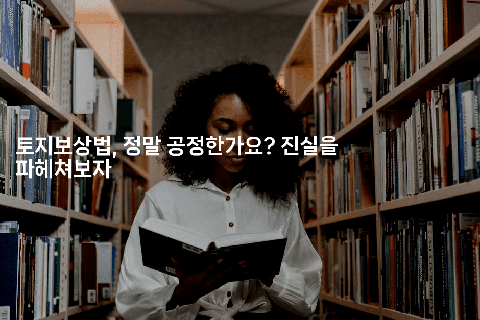 토지보상법, 정말 공정한가요? 진실을 파헤쳐보자-경매따